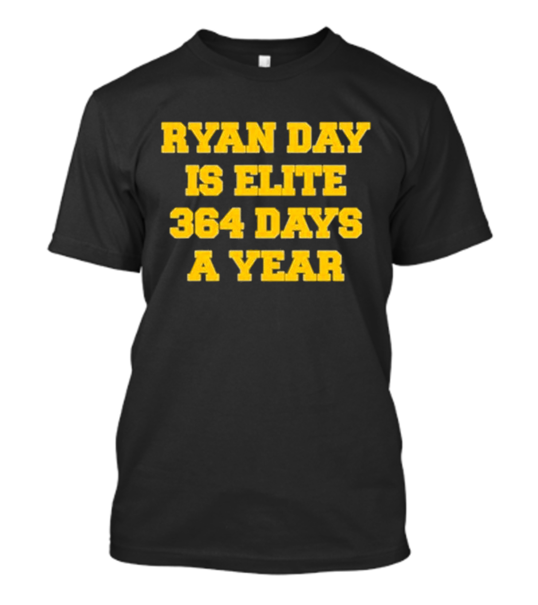RYAN DAY IS ELITE 364 DAYS A YEAR T-Shirt