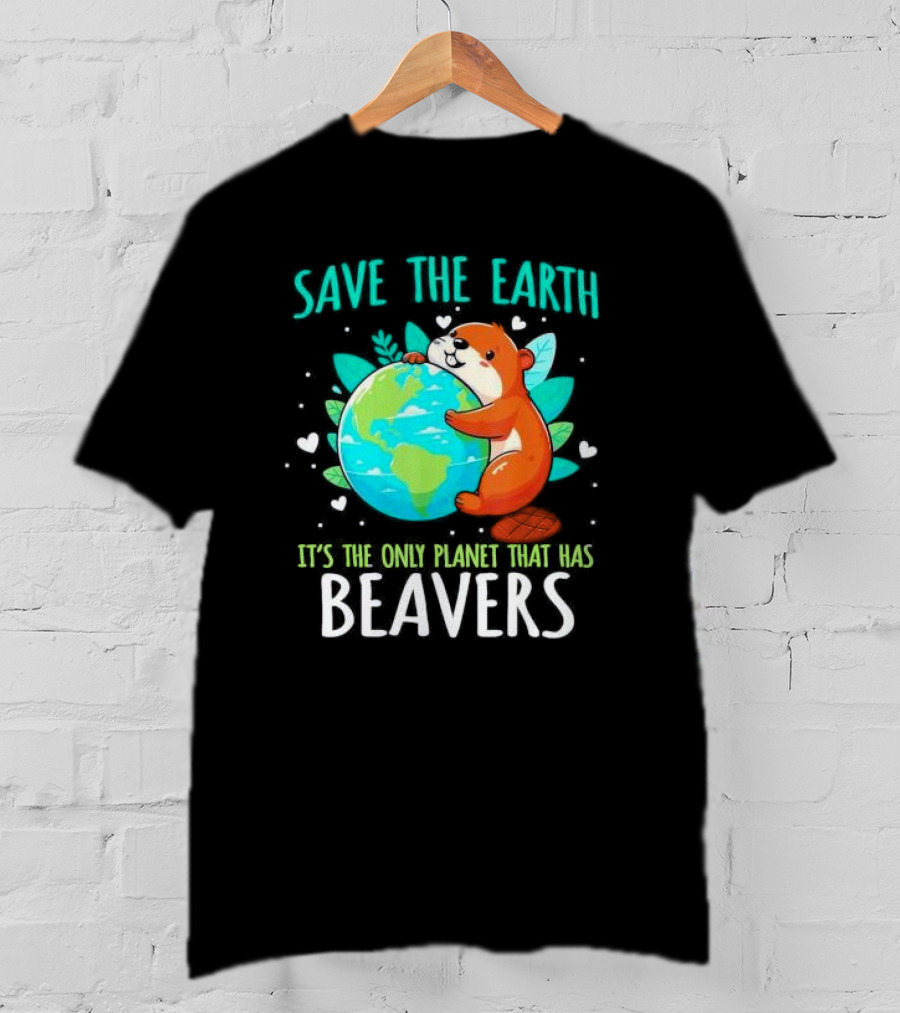 Save The Earth It’s The Only Planet That Has Beavers T-Shirt