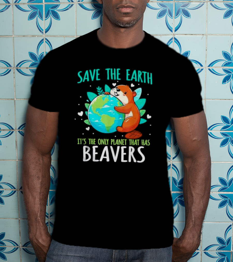 Save The Earth It’s The Only Planet That Has Beavers T-Shirt