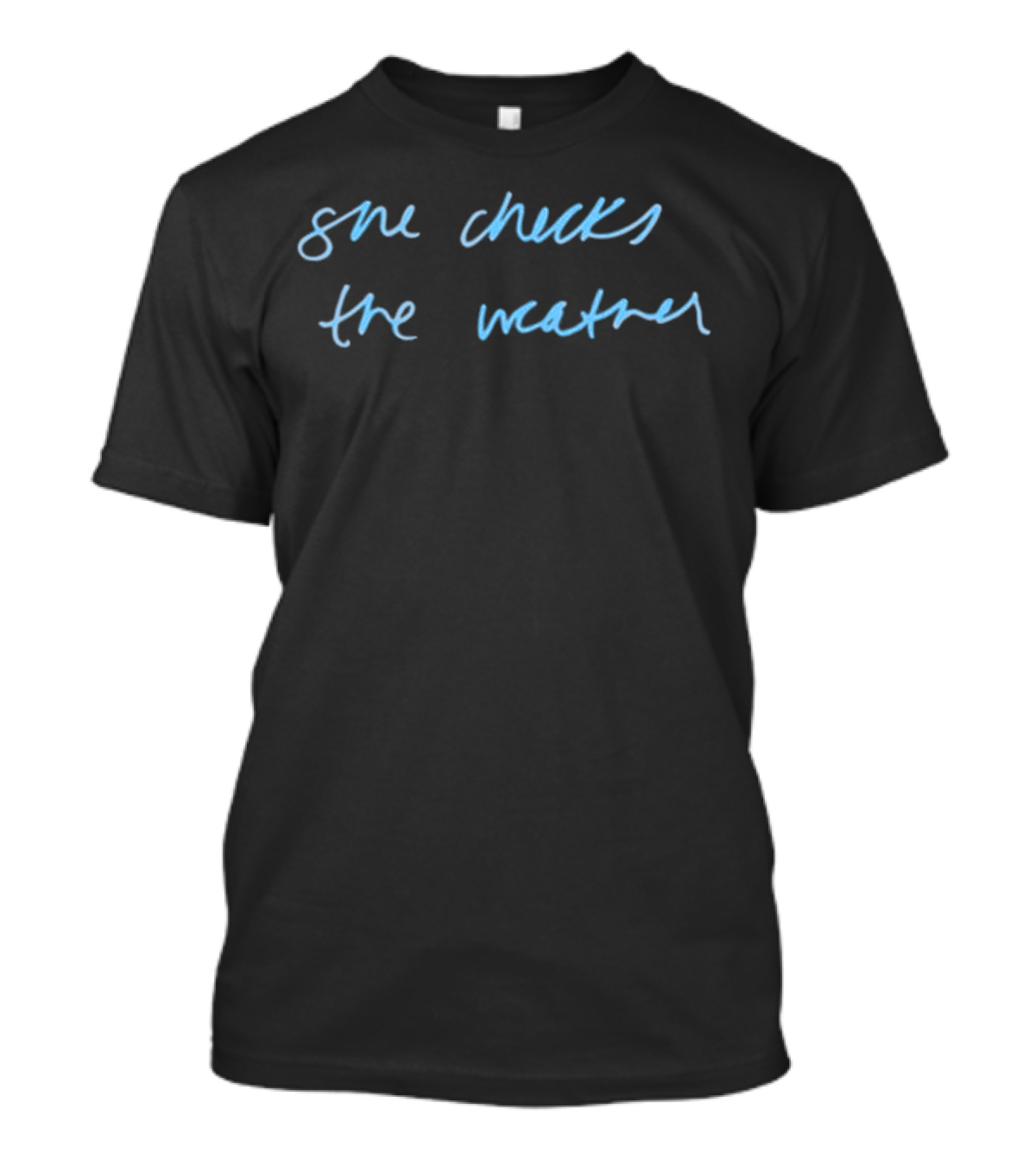 She Checks The Weather Handwritten Text T-Shirt