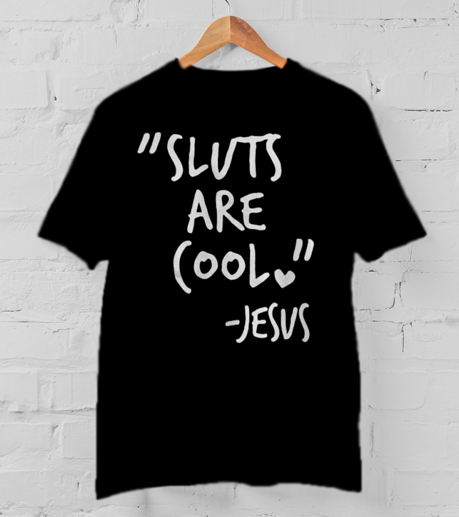 Sluts Are Cool Jesus Quote T-Shirt