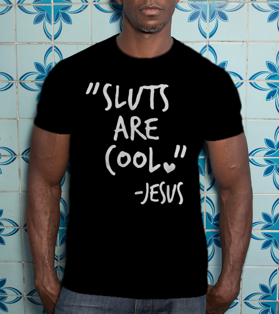 Sluts Are Cool Jesus Quote T-Shirt