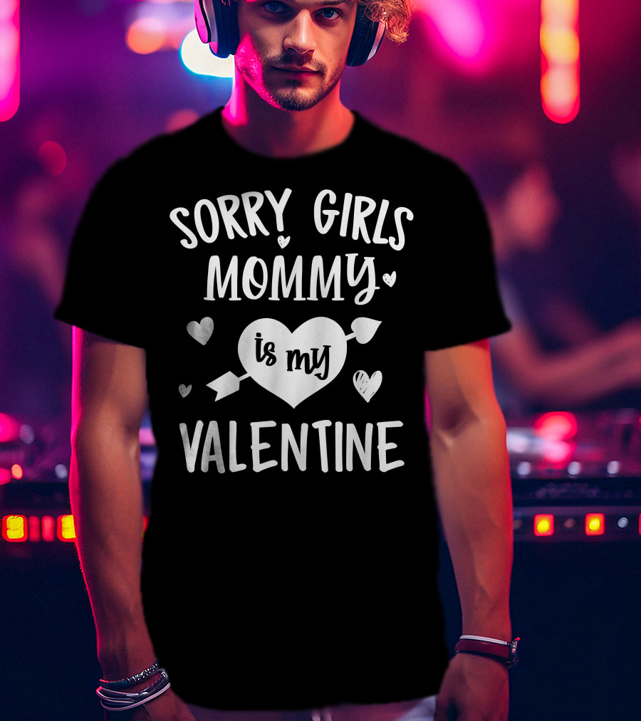 Sorry Girls Mommy Is My Valentine Hearts And Arrow Valentine's Day T-Shirt