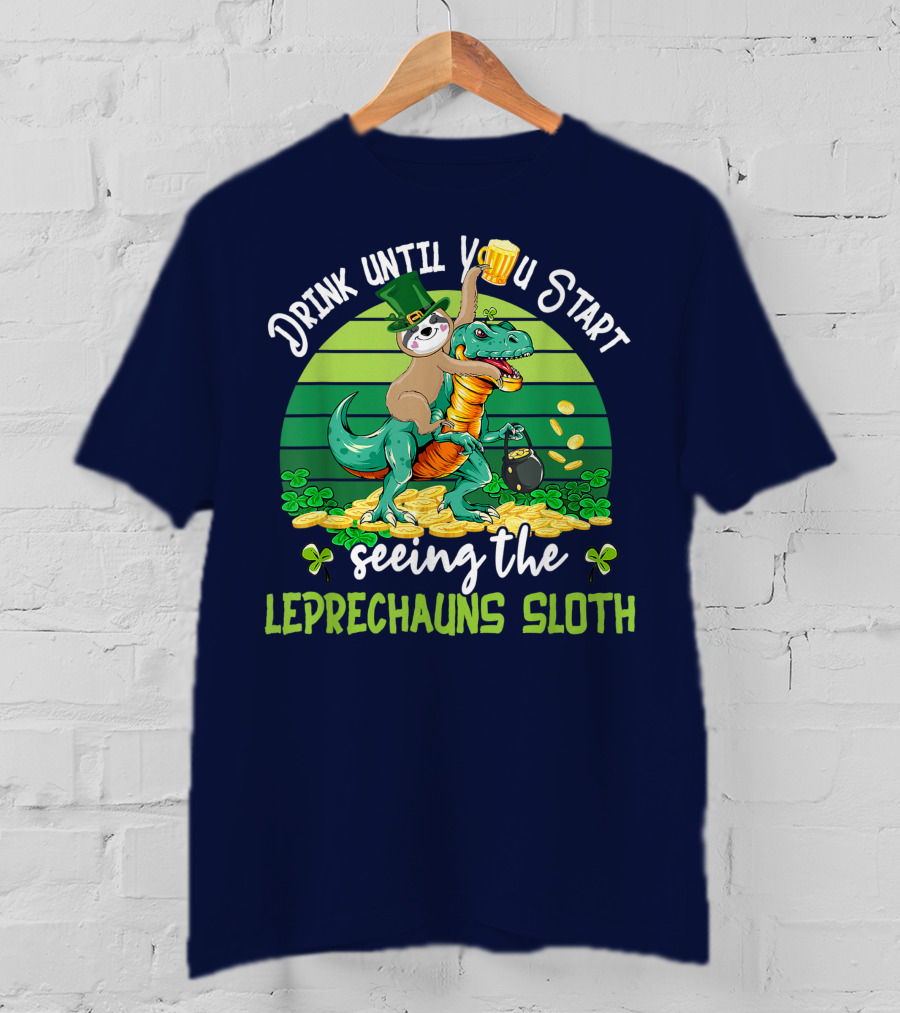 Drink Until You Start Seeing The Leprechauns Sloth Riding Dinosaur Drinking Beer Patricks Day T-Shirt