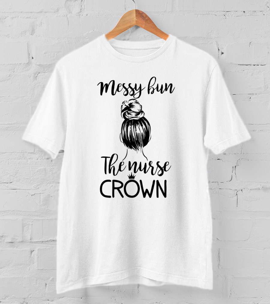 Messy Bun The Nurse Crown Hairstyle T-Shirt