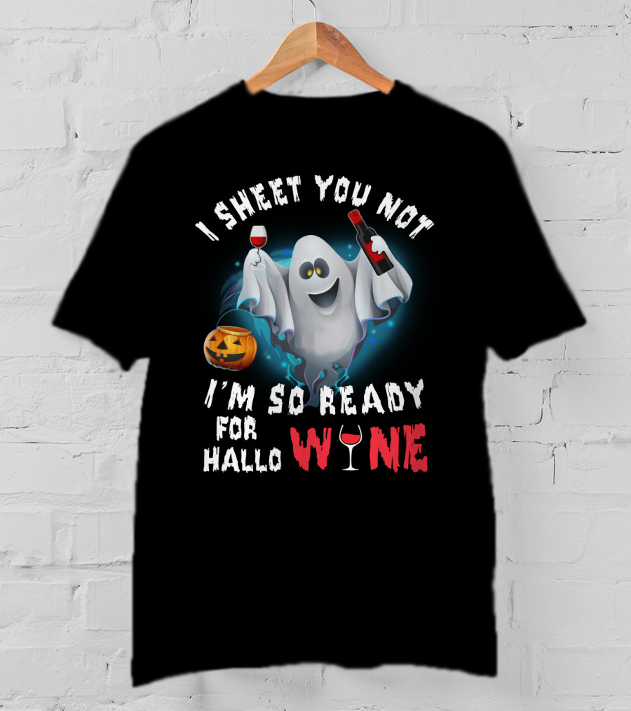 I Sheet You Not Ghost With Wine, Ready For Halloween Fun T-Shirt