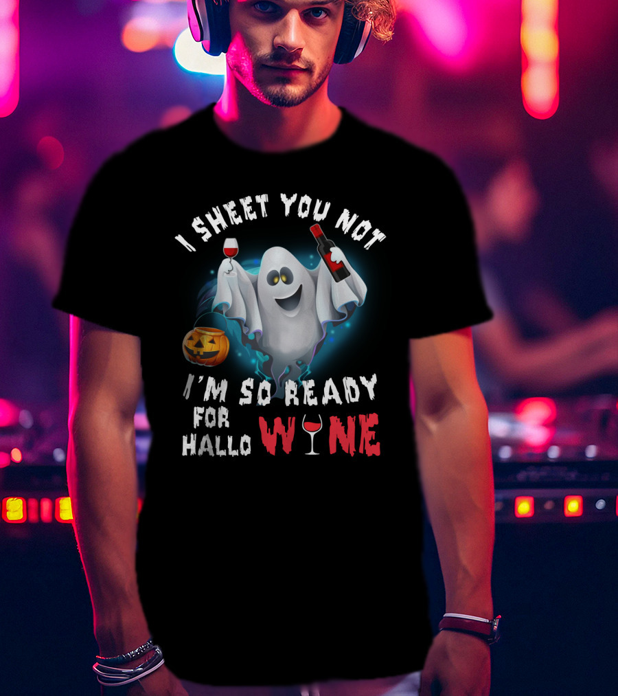 I Sheet You Not Ghost With Wine, Ready For Halloween Fun T-Shirt