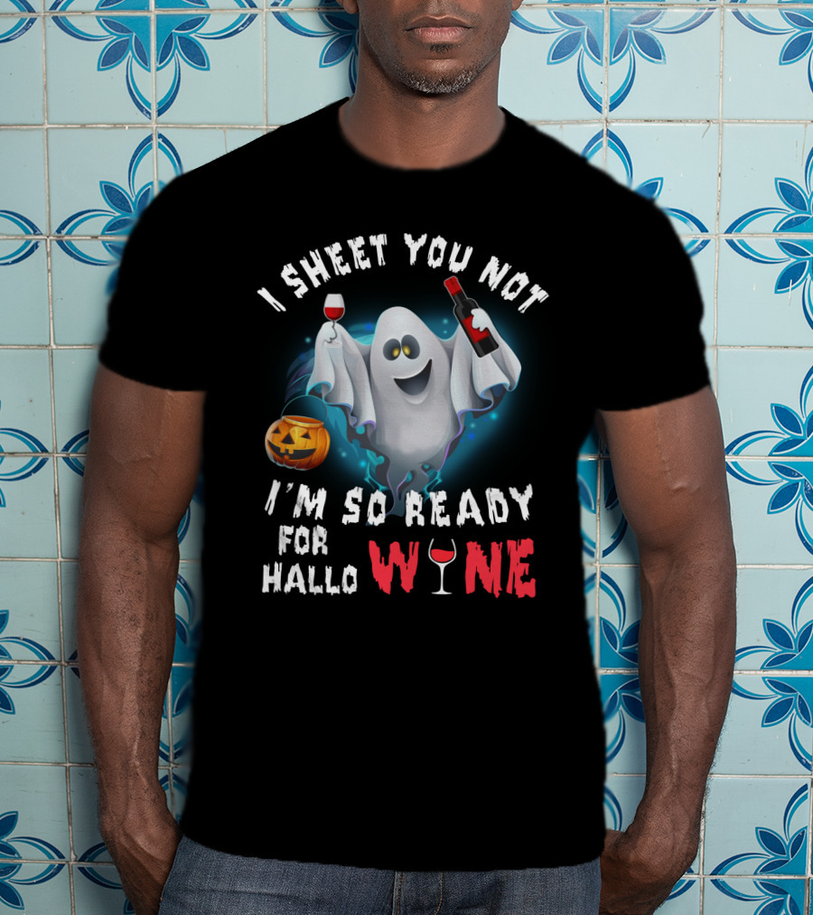 I Sheet You Not Ghost With Wine, Ready For Halloween Fun T-Shirt