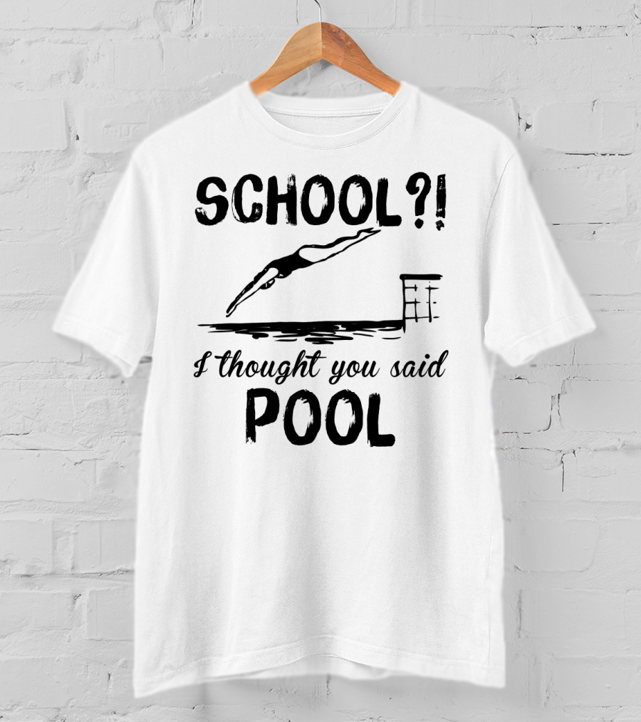 School? I Thought You Said Pool Diving T-Shirt