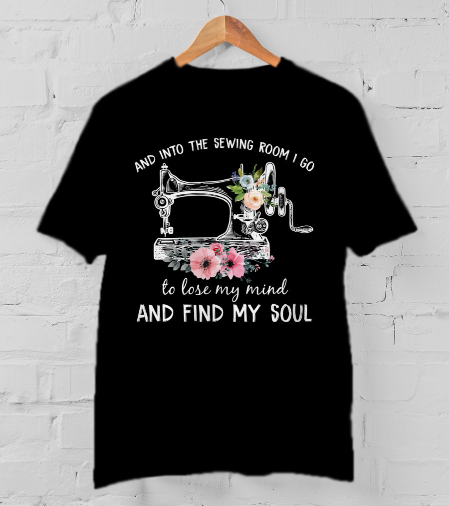 And Into The Sewing Room I Go To Lose My Mind And Find My Soul Vintage Floral Sewing Machine T-Shirt
