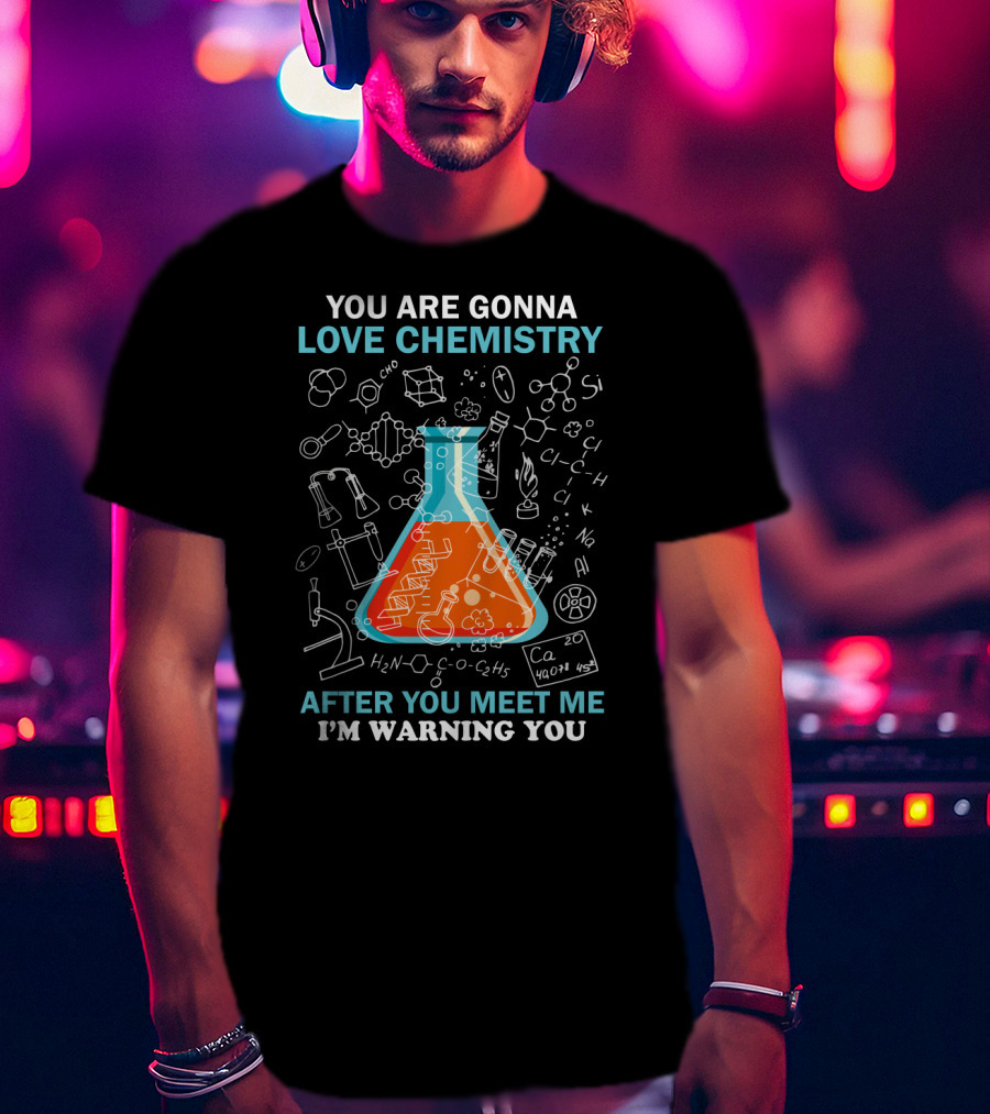 You Are Gonna Love Chemistry After You Meet Me I'm Warning You Science Beaker Drawings Formulas T-Shirt