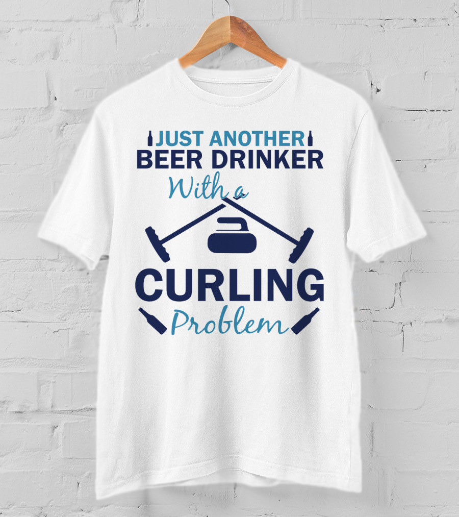Just Another Beer Drinker With A Curling Problem Curling Stones And Brooms T-Shirt
