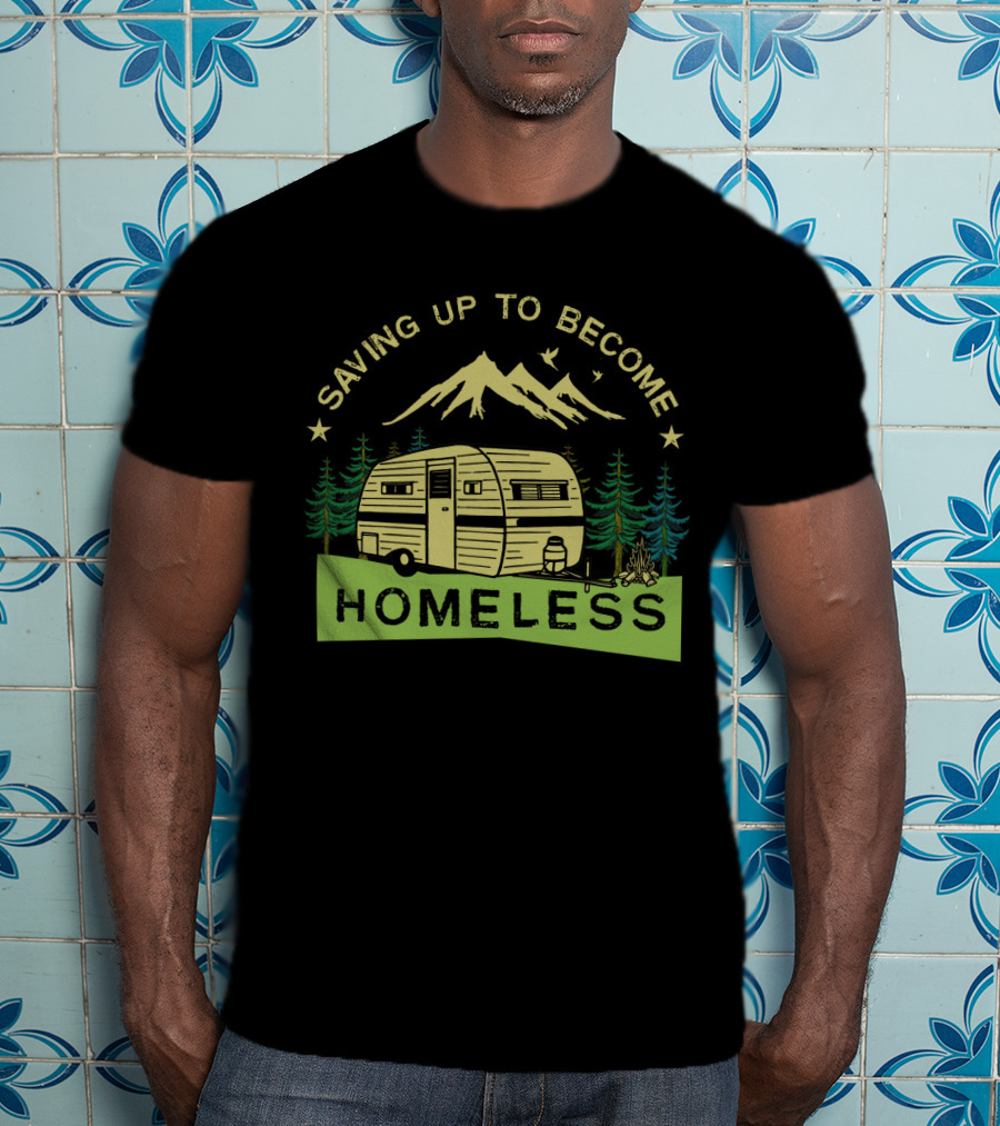 Saving Up To Become Homeless With Mountain Camping And Vintage Trailer T-Shirt