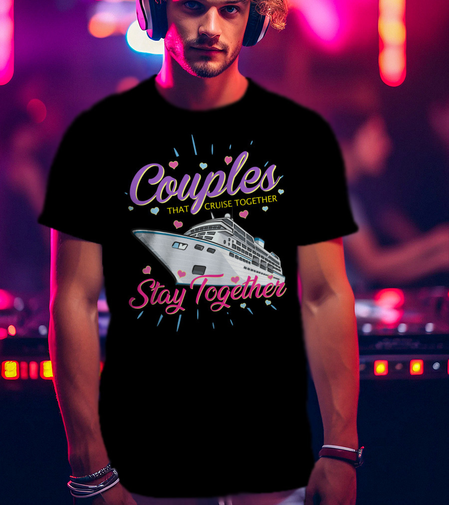 Couples That Cruise Together Stay Together Love Hearts Cruise Ship T-Shirt