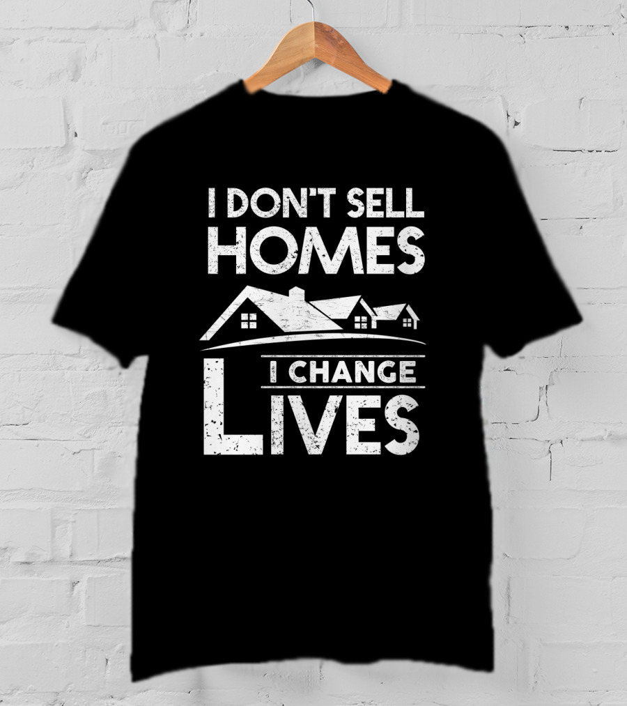 I Don't Sell Homes I Change Lives Real Estate Agent Housing Transformations T-Shirt