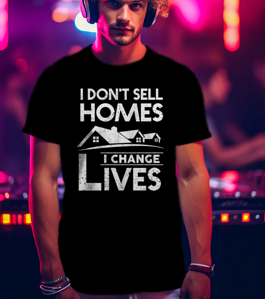 I Don't Sell Homes I Change Lives Real Estate Agent Housing Transformations T-Shirt