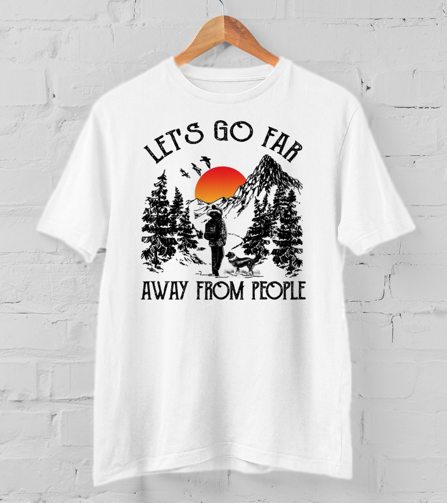 Let's Go Far Away From People Dog Nature Adventure Sunset Mountain T-Shirt