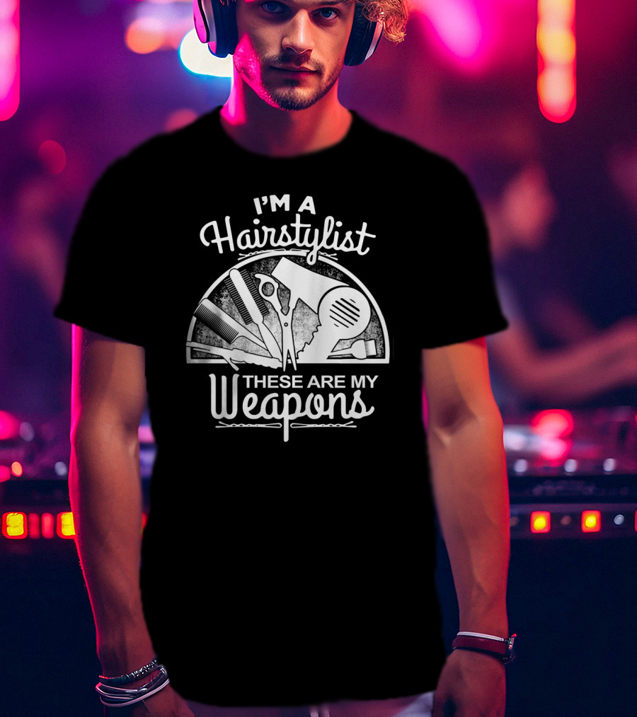 I'm A Hairstylist These Are My Weapons Scissors Comb Brush Dryer T-Shirt