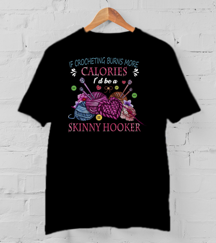 If Crocheting Burns More Calories I'd Be A Skinny Hooker T-Shirt
