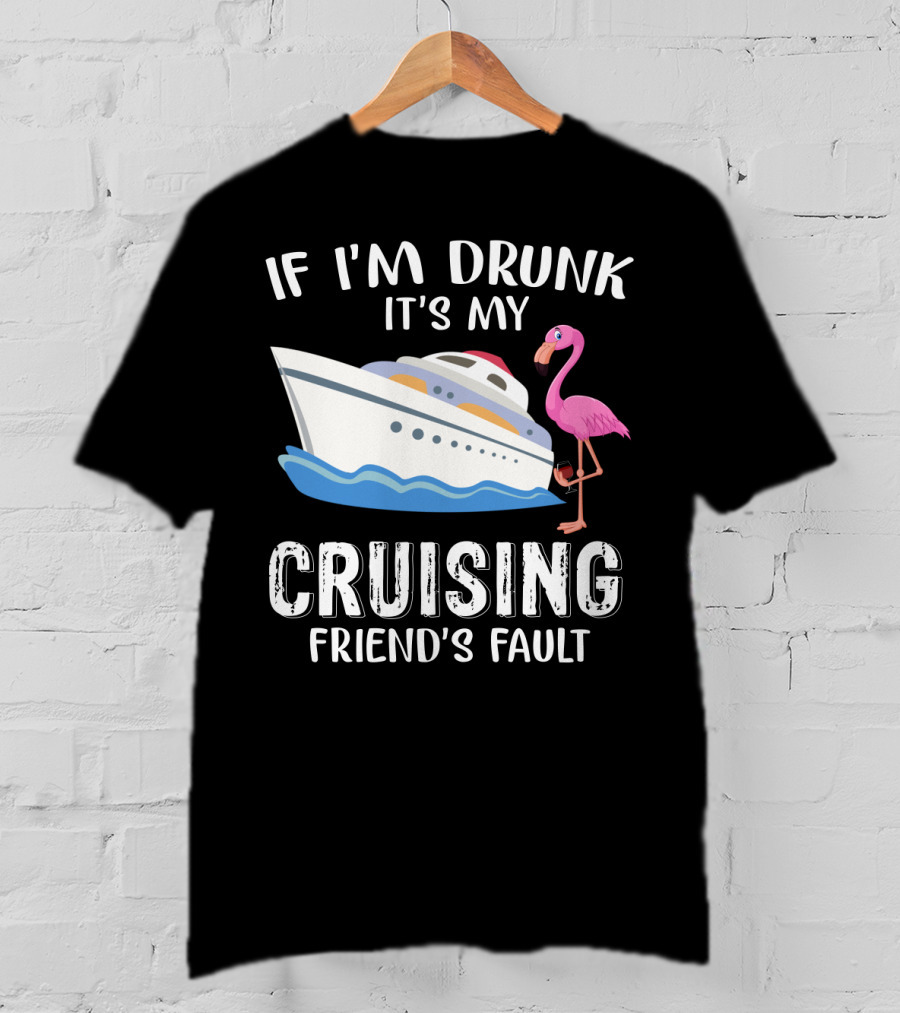 If I'm Drunk It's My Cruising Friend's Fault Flamingo Yacht T-Shirt