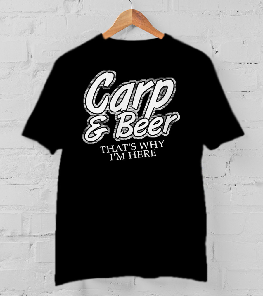 Carp And Beer That's Why I'm Here T-Shirt