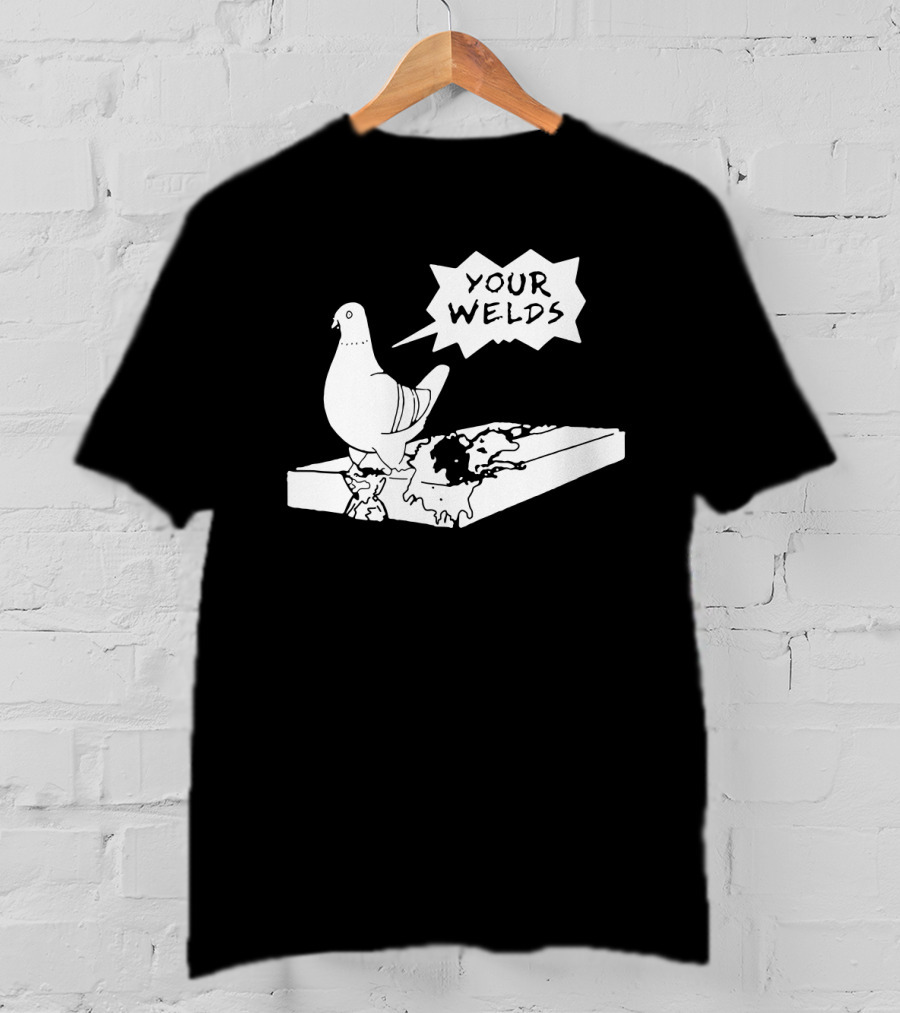 Your Welds Funny Welders Lovers Pigeon Humor T-Shirt