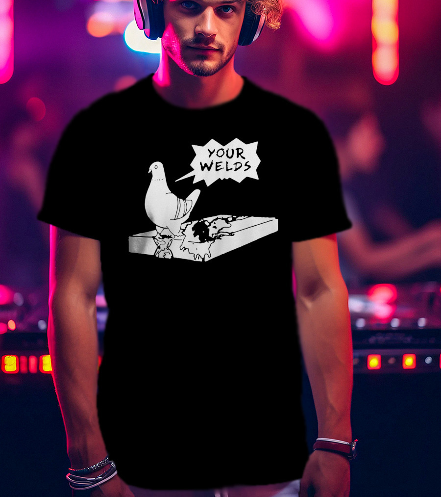 Your Welds Funny Welders Lovers Pigeon Humor T-Shirt
