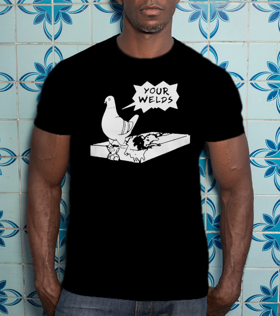 Your Welds Funny Welders Lovers Pigeon Humor T-Shirt