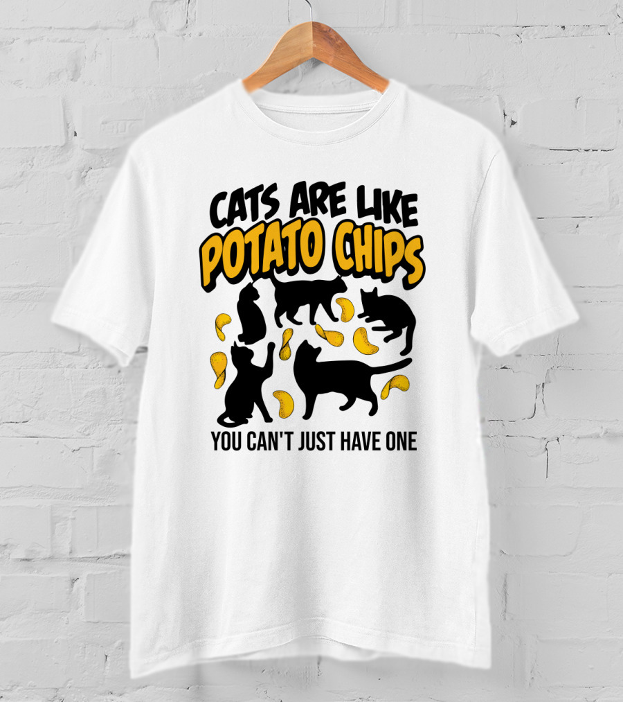 Cats Are Like Potato Chips You Can't Just Have One T-Shirt