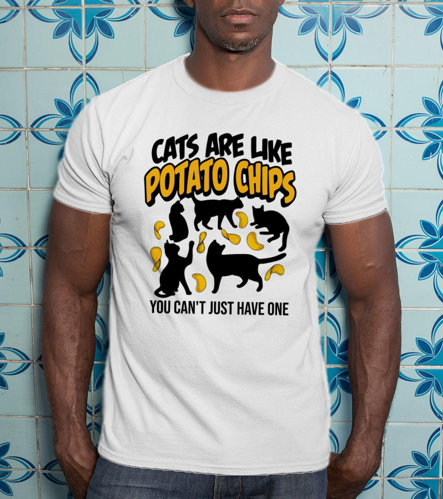 Cats Are Like Potato Chips You Can't Just Have One T-Shirt