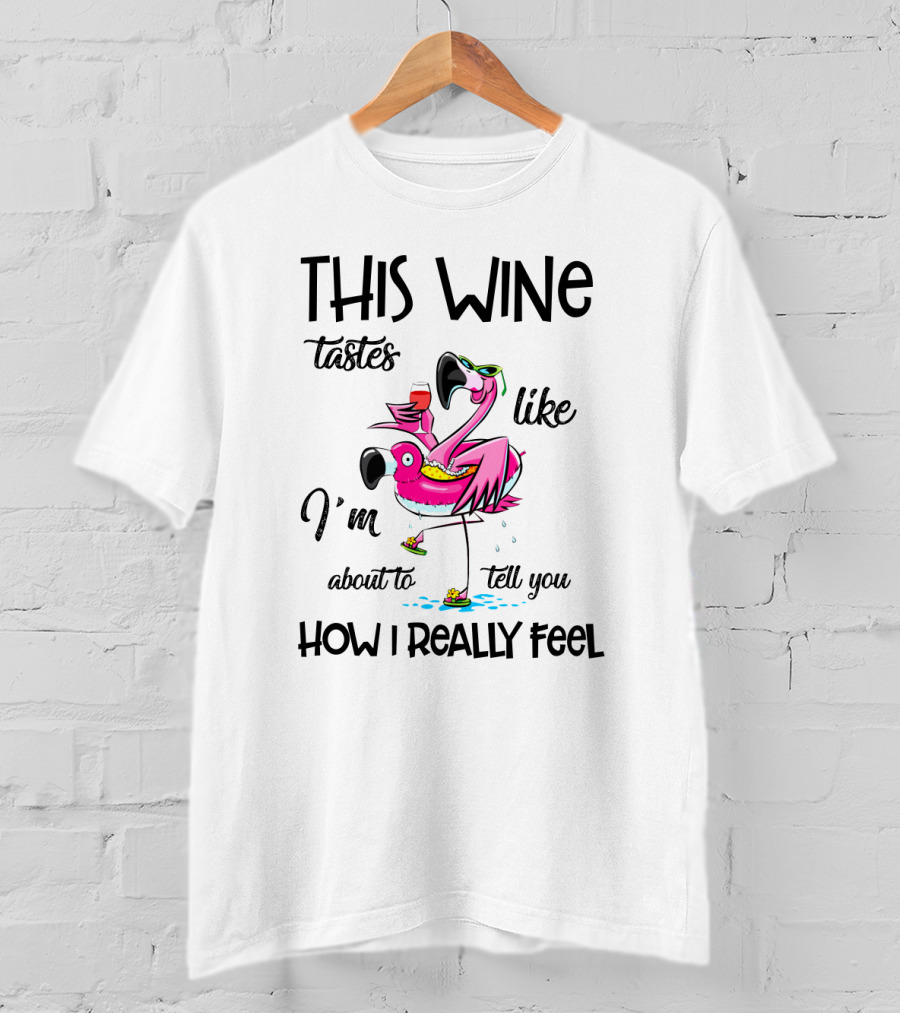 This Wine Tastes Like I'm About To Tell You How I Really Feel Flamingo T-Shirt