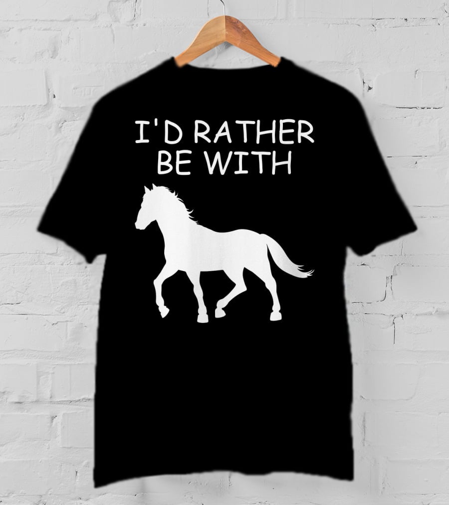 I'd Rather Be With Horse T-Shirt