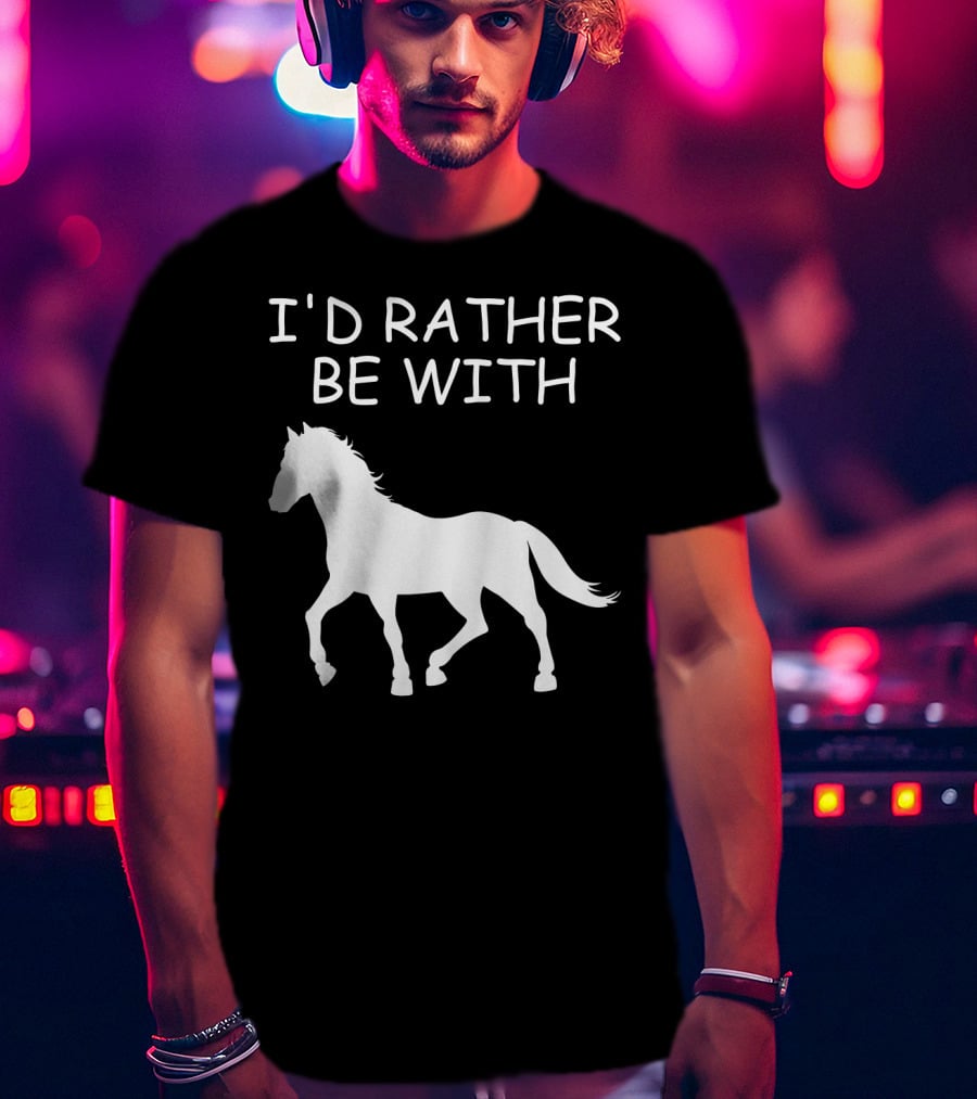 I'd Rather Be With Horse T-Shirt