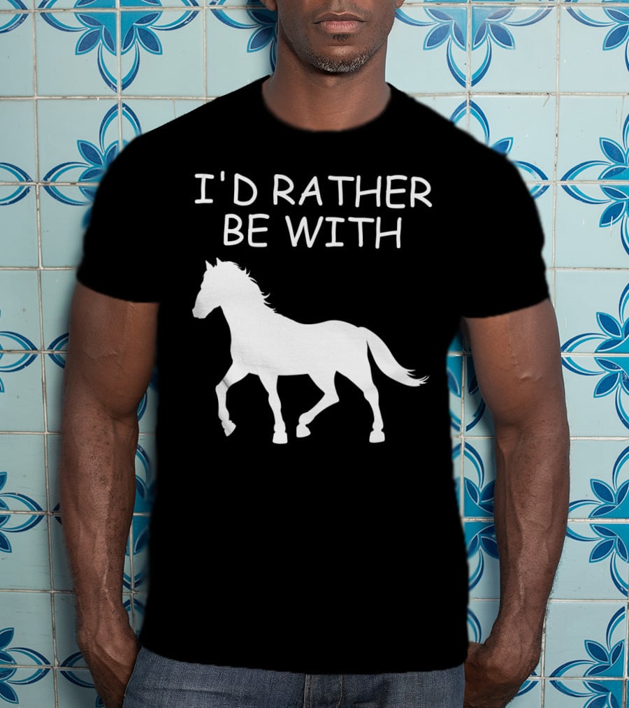 I'd Rather Be With Horse T-Shirt