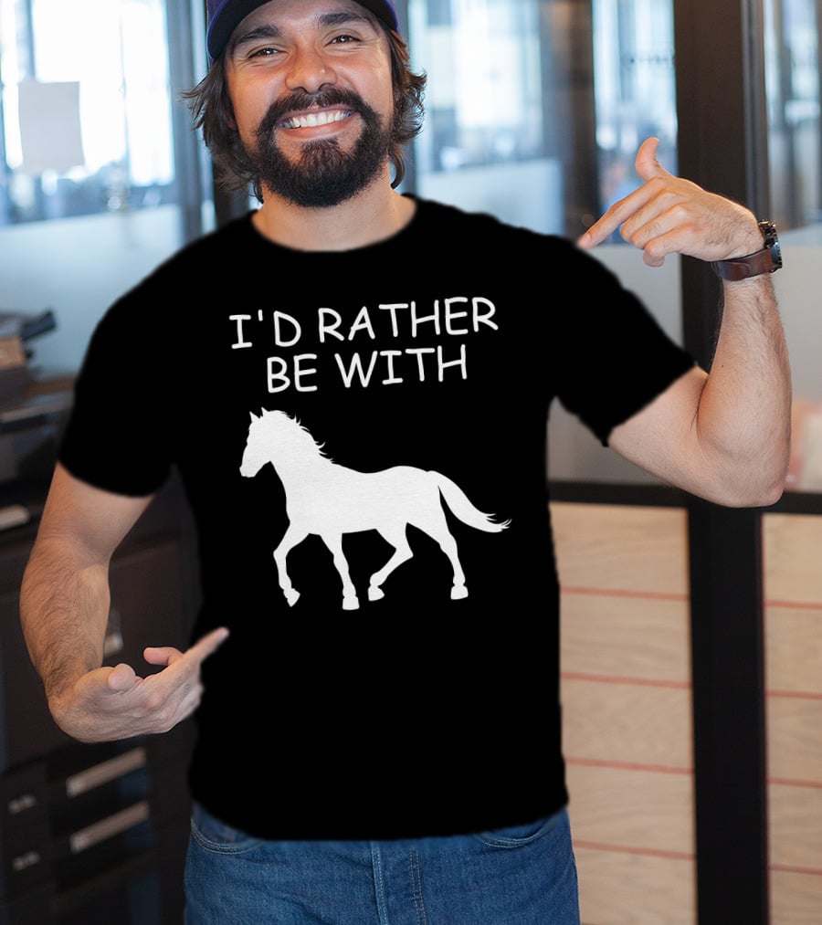 I'd Rather Be With Horse T-Shirt