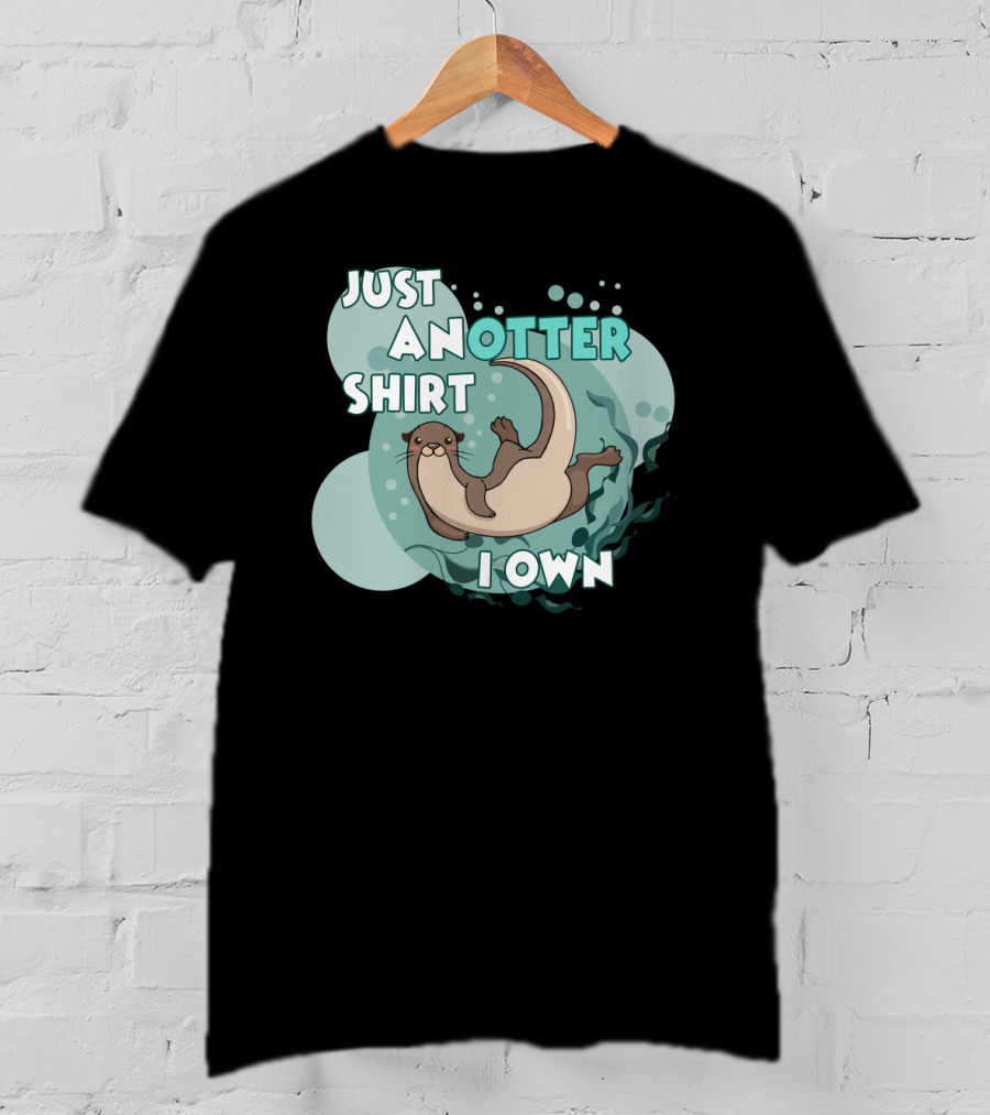 Just An Otter Shirt I Own T-Shirt