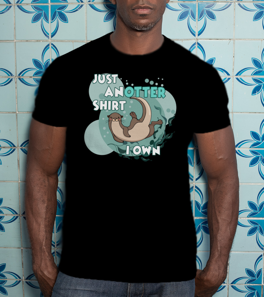 Just An Otter Shirt I Own T-Shirt