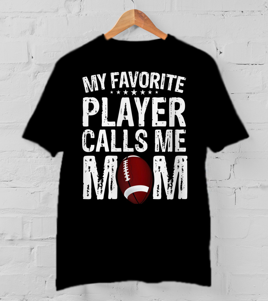 My Favorite Player Calls Me Mom Football T-Shirt