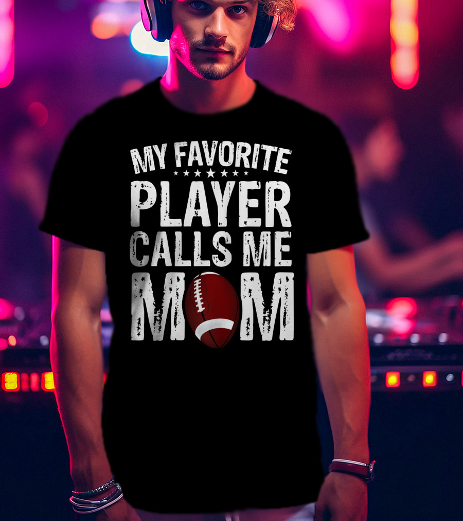 My Favorite Player Calls Me Mom Football T-Shirt