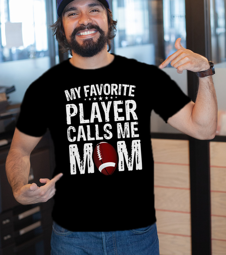 My Favorite Player Calls Me Mom Football T-Shirt