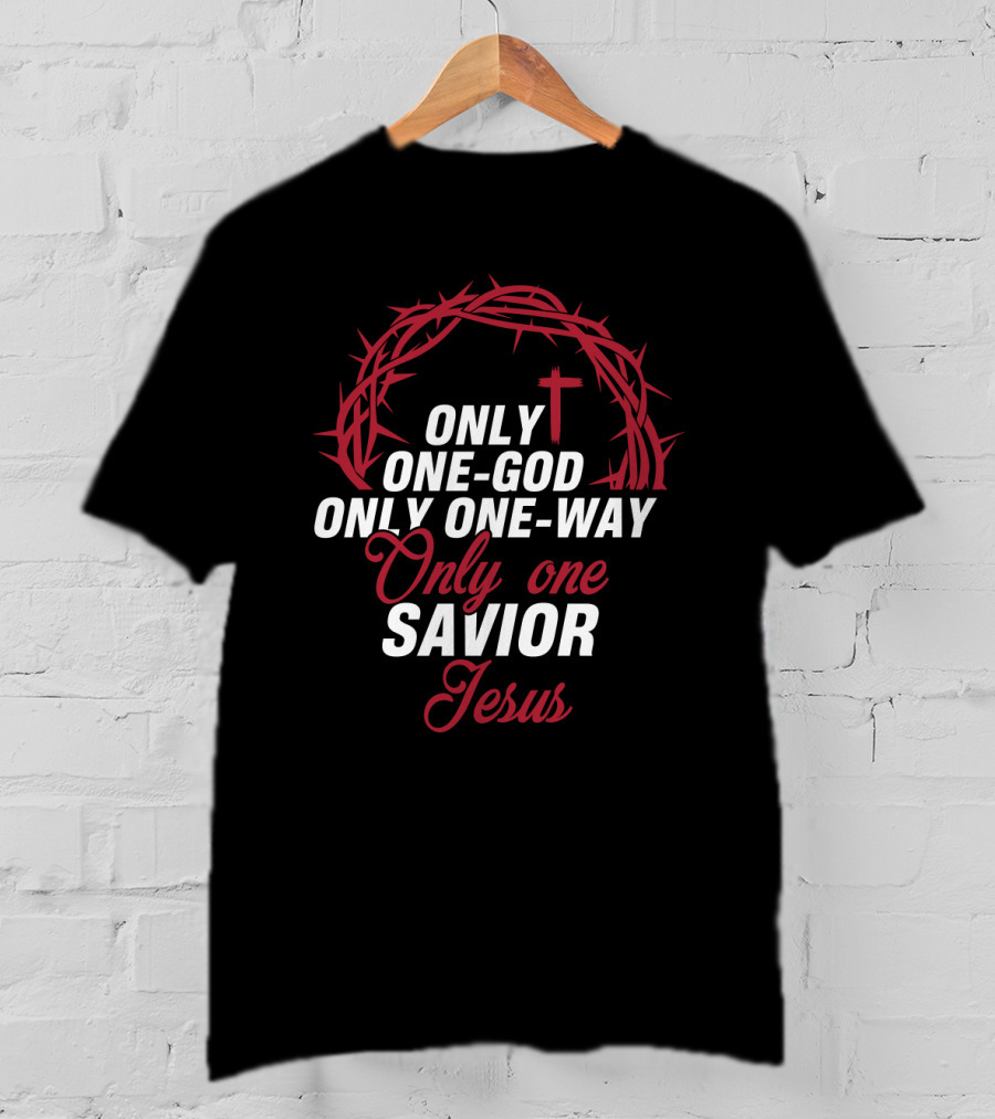Only One God Only One Way Only One Savior Jesus Crown Of Thorns And Cross T-Shirt