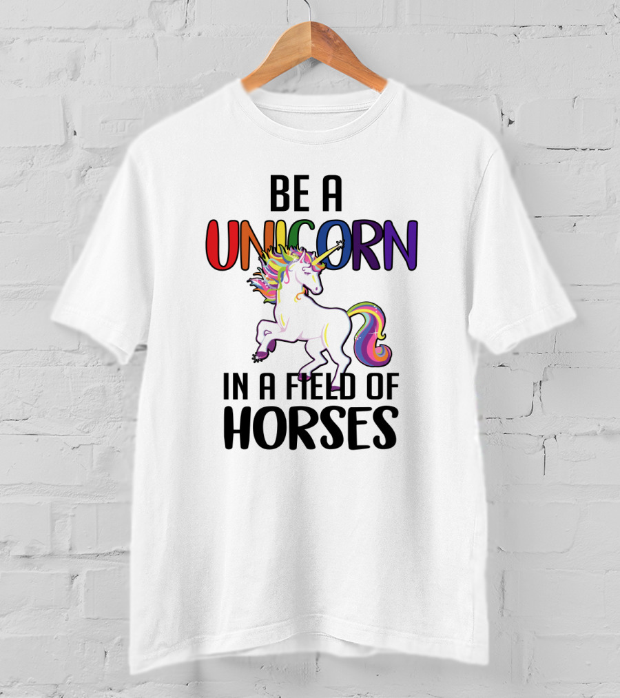 Be A Unicorn IN A Field Of Horses T-Shirt