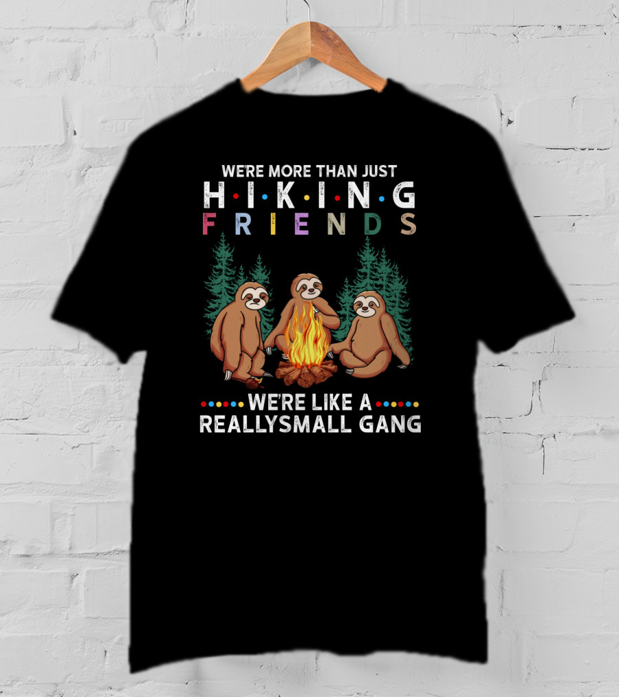 We're More Than Just Hiking Friends Sloth Camping We're Like A Really Small Gang T-Shirt