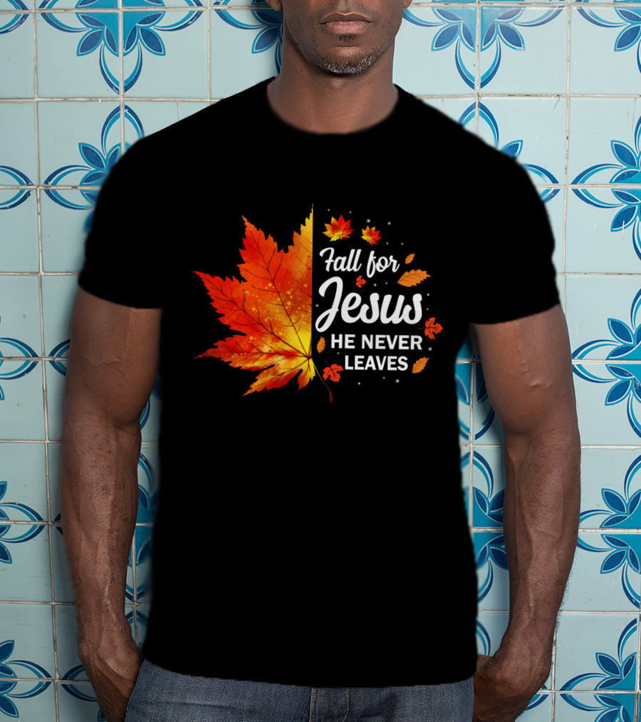 Fall For Jesus He Never Leaves Autumn Leaves Christian T-Shirt