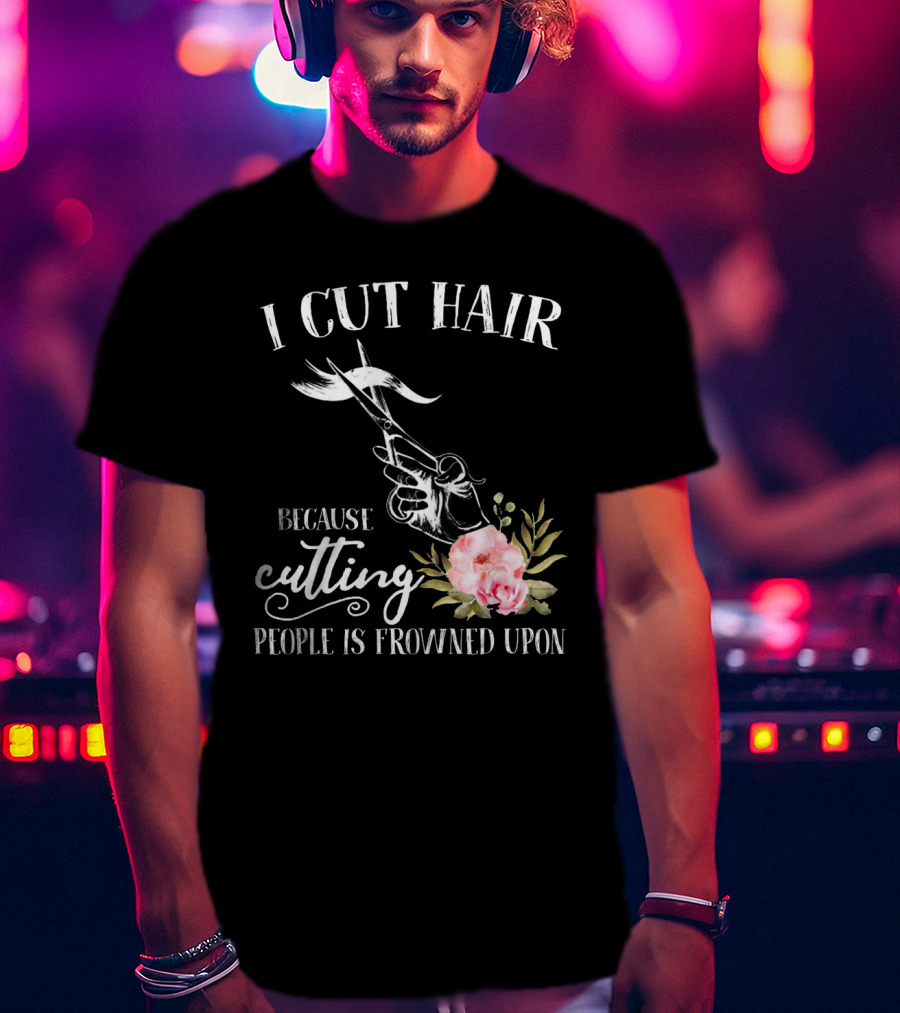 I Cut Hair Because Cutting People Is Frowned Upon Scissors And Flowers T-Shirt