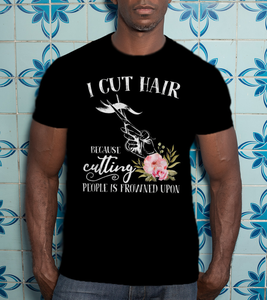 I Cut Hair Because Cutting People Is Frowned Upon Scissors And Flowers T-Shirt