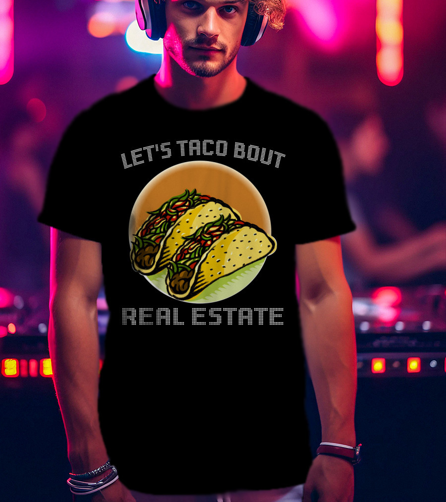 Let's Taco Bout Real Estate Funny Realtor Tacos T-Shirt