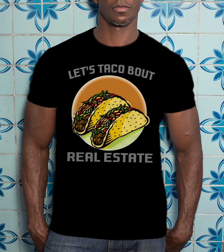 Let's Taco Bout Real Estate Funny Realtor Tacos T-Shirt
