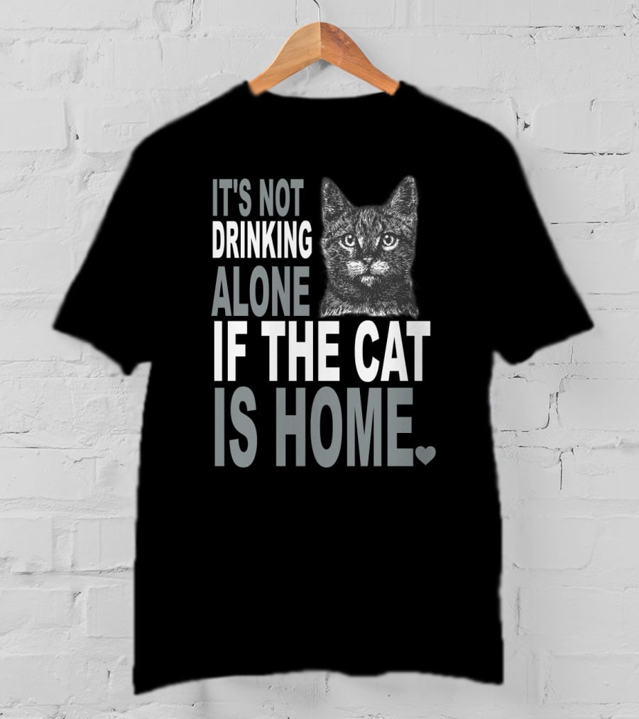 It's Not Drinking Alone If The Cat Is Home Cute Cat Heart T-Shirt