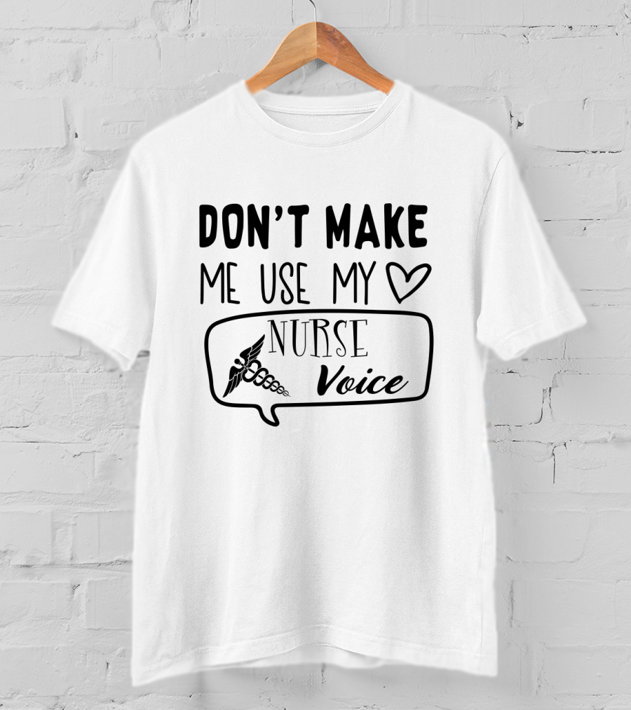 Don’t Make Me Use My Heart Nurse Voice Caduceus T-Shirt